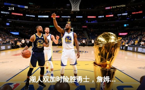 湖人双加时险胜勇士，詹姆斯40+三双创历史，JRSNBA免费呈现经典对决 - 2