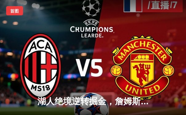 湖人绝境逆转掘金，詹姆斯40分三双创历史纪录