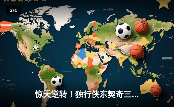 惊天逆转！独行侠东契奇三双终结勇士六连胜，欧文末节爆发定乾坤 - 2