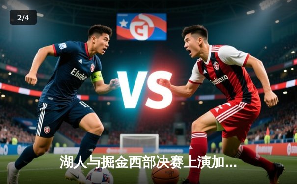 湖人与掘金西部决赛上演加时大战，詹姆斯空砍40分难阻败局 - 2