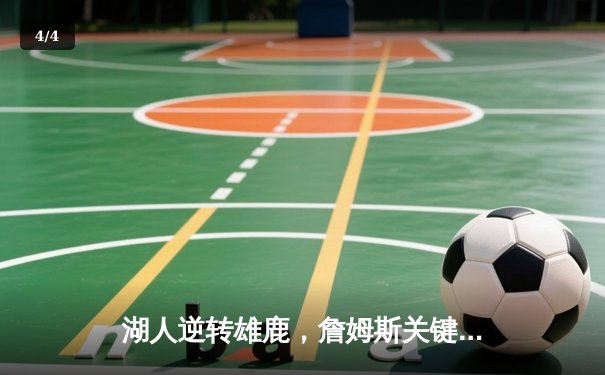 湖人逆转雄鹿，詹姆斯关键封盖锁定胜局 - 4