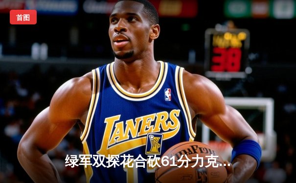 绿军双探花合砍61分力克独行侠，总决赛迎开门红