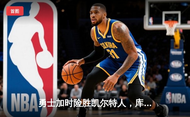 勇士加时险胜凯尔特人，库里三分雨刷新历史纪录