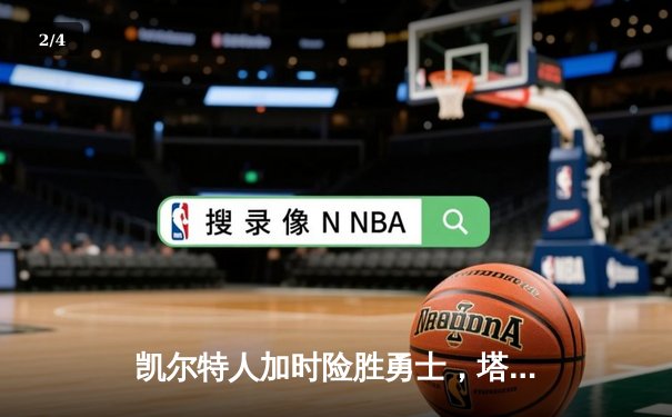 凯尔特人加时险胜勇士，塔图姆44分创赛季新高 - 2