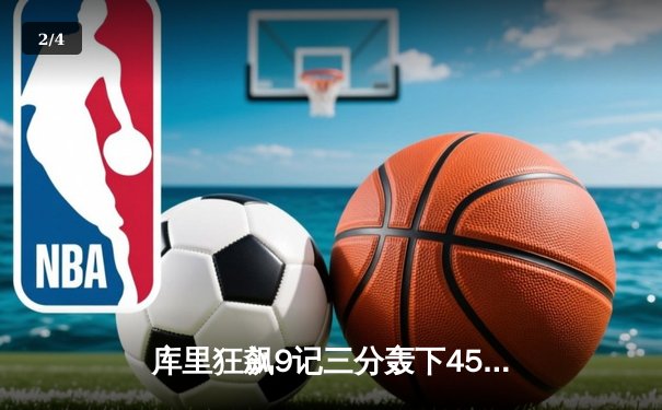 库里狂飙9记三分轰下45分，勇士加时险胜凯尔特人扳平总比分 - 2